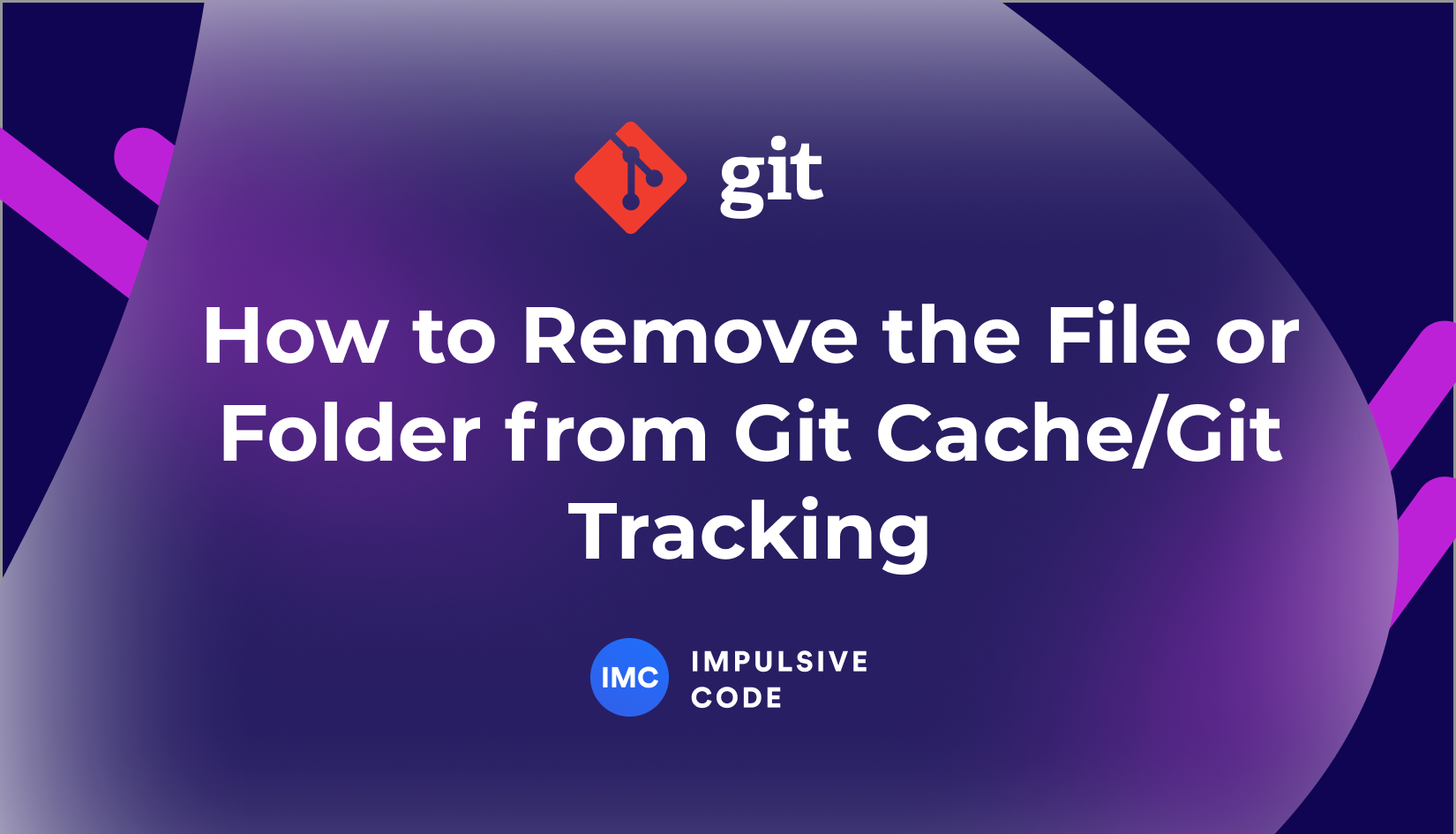 How to Remove the File or Folder from Git Cache/Git Tracking