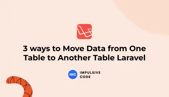 3 ways to Move Data from One Table to Another Table Laravel
