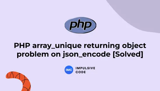 PHP array_unique returning object on json_encode [Solved]