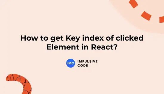 How to get Key index of clicked Element in React? (Quick Solution)